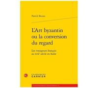 L'art Byzantin Ou La Conversion Du Regard - Les Voyageurs Français Au Xixe Siècle En Italie