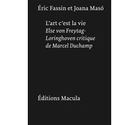L'art, c'est la vie. Else von Freytag-Loringhoven critique de Marcel Duchamp - Eric Fassin - Macula Eds - broché - Essai