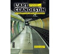 L'art clandestin Anonymat et invisibilité du graffiti aux arts numériques - Emmanuelle Dreyfus - Alternatives - broché - Monographie