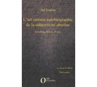 L'art Comme Autobiographie De La Subjectivité Absolue - Schelling, Balzac, Henry