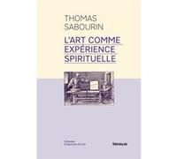 L'art comme expérience spirituelle Thomas Sabourin (Auteur)
