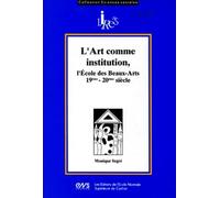 L'Art Comme Institution. L'Ecole Des Beaux-Arts, Xixeme-Xxeme Siecle
