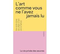 L'art comme vous ne l'avez jamais lu: La vie privée des oeuvres n°1 à 4