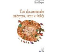 L'art d'accommoder embryons, foetus et bébés Michel Dugnat (Direction), Michel Dugnat (Auteur)
