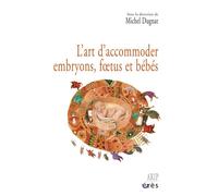 L'art d'accommoder embryons, foetus et bébés