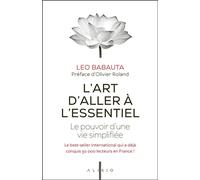 L'art d'aller à l'essentiel Le pouvoir d'une vie simplifiée - Leo Babauta - Alisio - broché - Guide