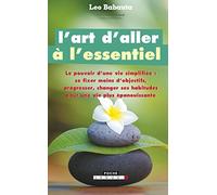 L'art d'aller à l'essentiel: Le pouvoir d'une vie simplifiée : se fixer moins d'objectifs, progresser etc..