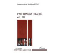 L'Art dans sa relation au lieu - Dominique Berthet - L'harmattan - broché - Essai