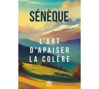 L'art d'apaiser la colère Sénèque (Auteur), Cyril Morana (Adapté)