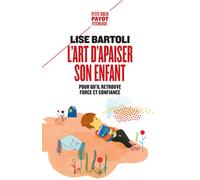 L'Art d'apaiser son enfant Pour qu'il retrouve force et confiance - Lise Bartoli - Payot - Poche - Essai