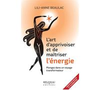 L'art d'apprivoiser et de maîtriser l'énergie - Plongez dans un voyage transformateur - Lili-Anne Beaulac - Beliveau Editeur - broché - Guide