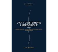 L'Art d'Atteindre l'Impossible: Comment transformer tes rêves les plus fous en résultats concrets, un objectif à la fois