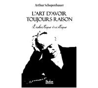 L'art d'avoir toujours raison Dialectique éristique - Arthur Schopenhauer - Ethos Eds - broché - Essai