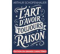 L'Art d'avoir toujours raison - Édition en grands caractères 18 pt: Texte intégral et clés de lecture autour des 38 stratagèmes