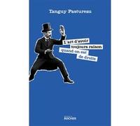 L'art d'avoir toujours raison quand on est de droite Tanguy Pastureau (Auteur)