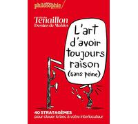 L'art d'avoir toujours raison (sans peine) 40 stratagèmes pour clouer le bec à votre interlocuteur