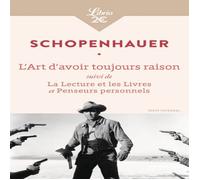 L'Art d'avoir toujours raison - Schopenhauer - Petit précis pour sortir vainqueur de tout débat