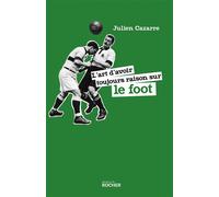 L'art d'avoir toujours raison sur le foot - Julien Cazarre - Rocher Eds Du - broché - Anthologie