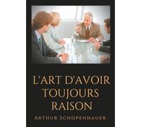 L'art D'avoir Toujours Raison - Un Essai De Dialectique Éristique