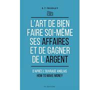 L'art de bien faire soi-même ses affaires et de gagner de l'argent: d'après l'ouvrage anglais: How to make money