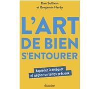 L'Art de bien s'entourer - Apprenez à déléguer et gagnez un temps précieux Dan Sullivan (Auteur), Benjamin Hardy (Auteur), Laurence Seguin (Traduction)
