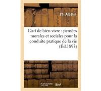 L'art de bien vivre : pensées morales et sociales pour la conduite pratique de la vie Ch. Anselin (Auteur)