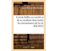 L'art de briller en société et de se conduire dans toutes les circonstances de la vie Louis-Nicolas Bescherelle (Auteur)