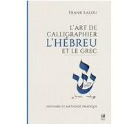 L'art de calligraphier l'Hébreu et le Grec - Histoire et méthode pratique Frank Lalou (Auteur), André Chouraqui (Préface), Marc-Alain Ouaknin (Préface)