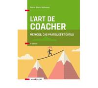 L'art de coacher - 4e éd. - Méthode, cas pratiques et outils: Méthode, cas pratiques et outils