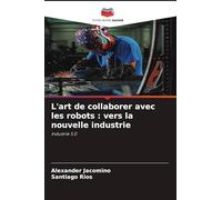 L'art de collaborer avec les robots: vers la nouvelle industrie