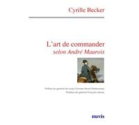 L'art de commander selon André MAUROIS - Cyrille Becker - Nuvis - Phebe Eds - broché - Essai