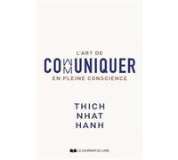 L'art de communiquer en pleine conscience Thich-Nhat Hanh (Auteur)