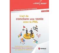 L'art de conclure une vente: Techniques et outils de la Programmation Neuro-Lunguistique pour gagner en efficacité
