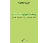 L'art de conjuguer en fang Suivi de 4000 verbes fang-français de A à Z - Cyriaque Simon-Pierre Akomo-Zoghe - L'harmattan - broché - Méthode de langue