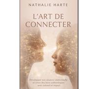 L'Art de Connecter : Rayonner au Quotidien: Développer son aisance relationnelle et créer des liens authentiques avec naturel et bonne humeur