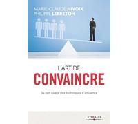 L'art de convaincre: Du bon usage des techniques d'influence