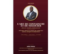 L'Art de Convaincre et de Négocier dans le Monde Professionnel: Soft Skills, Influence et Gestion des Conflits pour Salariés, Managers et Indépendant