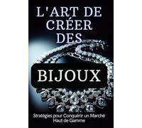 L'ART DE CRÉER DES BIJOUX: Stratégies pour Conquérir un Marché Haut de Gamme