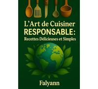 L'art de cuisiner responsable: Recettes délicieuses, simples, facile et éco-responsable