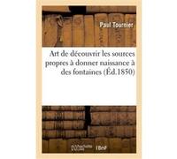 L'art de découvrir les sources propres à donner naissance à des fontaines jaillissantes Paul Tournier (Auteur)