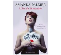 L'art De Demander - Ou Comment J'ai Appris À Ne Plus M'inquiéter Et À Laisser Les Autres Me Venir En Aide