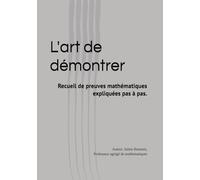 L'art de démontrer: Recueil de preuves mathématiques expliquées pas à pas.
