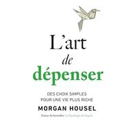 L'art de dépenser: Des choix simples pour une vie plus riche