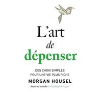 L'art de dépenser Des choix simples pour une vie plus riche - Morgan Housel - Valor Eds - broché - Etude