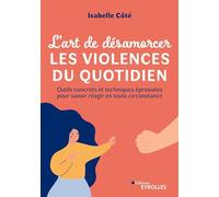 L'art de désamorcer les violences du quotidien Outils concrets et techniques éprouvées pour savoir réagir en toute circonstance - Isabelle Côté - Eyrolles - broché - Guide