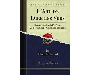 L'Art de Dire Les Vers: Suivi d'Une Étude Et d'Une Conference Sur l'Adaptation Musicale (Classic Reprint)