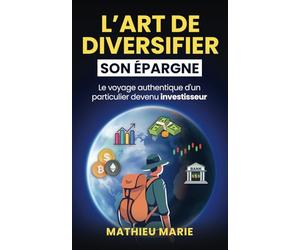 L'ART DE DIVERSIFIER SON EPARGNE: Le voyage authentique d'un particulier devenu investisseur