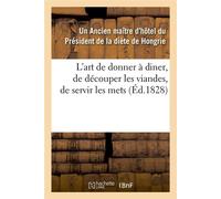 L'art de donner à diner, de découper les viandes, de servir les mets, (Éd.1828) - Un Ancien Maitre D'hotel Du Pr - Hachette Bnf - broché - Livre