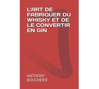 L'ART DE FABRIQUER DU WHISKY ET DE LE CONVERTIR EN GIN