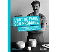 L'art de faire son fromage: Fabriquer des fromages du monde entier avec des méthodes traditionnelles et artisanales